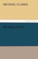 The Story of Troy: Eclectic School Readings 1544912676 Book Cover