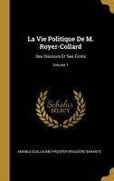 La Vie Politique de M. Royer-Collard, Ses Discours Et Ses Ecrits; Tome 01 1021730726 Book Cover