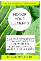 Honor Your Elements: A 28-Day Guidebook to Balancing Your Life with the Elements of Air, Water, Fire & Earth 1097222470 Book Cover