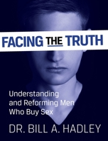 Facing the Truth: Understanding and Reforming Men Who Buy Sex 1937912213 Book Cover