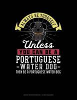 Always Be Yourself Unless You Can Be A Portuguese Water Dog Then Be A Portuguese Water Dog: Graph Paper Notebook - 1/2 Inch Squares 1793398631 Book Cover