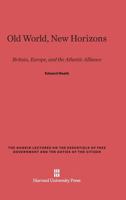 Old World, New Horizons: Britain, Europe, and the Atlantic Alliance (The Godkin Lectures on the Essentials of Free Government and the Duties of the Citizen) 0674492498 Book Cover