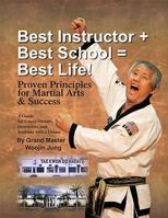 Best Instructor + Best School + Best Life!: Proven Principles for Martial Arts & Success 0615214746 Book Cover