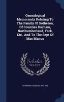 Genealogical Memoranda Relating To The Family Of Sotheron, Of Counties Durham, Northumberland, York, Etc., And To The Sept Of Mac Manus .. 101424448X Book Cover