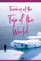 Teaching at the Top of the World 1989725031 Book Cover