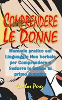 Comprendere Le Donne: Manuale pratico sul Linguaggio Non Verbale per Comprendere e Sedurre le Donne al primo incontro 1073402584 Book Cover