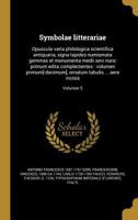 Symbolae Litterariae: Opuscula Varia Philologica Scientifica Antiquaria, Signa Lapides Numismata Gemmas Et Monumenta Medii Aevi Nunc Primum Edita Complectentes: Volumen Primum[-Decimum], Ornatum Tabul 1373976756 Book Cover