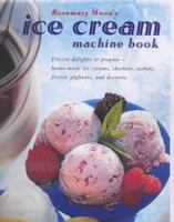 Ice Cream Machine Cookbook: Frozen Delights from Homemade Ice Creams and Sorbets to Sauces and Desserts 1840923172 Book Cover