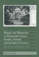 Wagner and Wagnerism in Nineteenth-Century Sweden, Finland, and the Baltic Provinces: Reception, Enthusiasm, Cult (Eastman Studies in Music) (Eastman Studies in Music) 1580462073 Book Cover