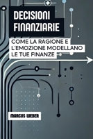 Decisioni Finanziarie: Come La Ragione E L'emozione Modellano Le Tue Finanze (Finanza Comportamentale: Ragione, Emozione e Decisione in Tempi di Crisi) (Italian Edition) B0DVYTFSF7 Book Cover