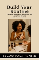Build Your Routine : From Root to Tip: a Growing Hands Guide for Natural Hair 1968134069 Book Cover