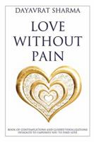 Love Without Pain: Book Of Contemplations And Guided Visualizations Designed To Empower You To Find Love 0981801803 Book Cover