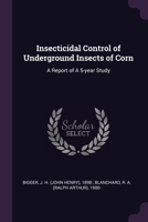 Insecticidal Control of Underground Insects of Corn: A Report of A 5-year Study 1379001927 Book Cover