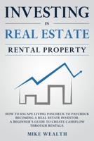 Investing in Real Estate: Rental Property: How to Escape Living Paycheck to Paycheck Becoming a Real Estate Investor. A Beginner's Guide to Create Cashflow Through Rentals. B08D54RCBG Book Cover