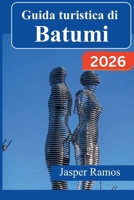 Guida turistica di Batumi 2026: La tua mappa dettagliata per raggiungere la costa georgiana del Mar Nero: itinerari giornalieri, mappe pratiche e ... per una maggiore sicurezza. (Italian Edition) B0GRMGCMCG Book Cover