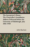 The Interpreter's House - The Chancellor's Installation Address Delivered Before the University of Edinburgh, July 20th 1938 1473315875 Book Cover