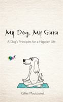 My Dog, My Guru: A Dog's Principles for a Happier Life 1781809321 Book Cover