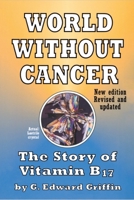 World Without Cancer: The Story of Vitamin B17