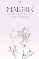 Maigrir : ce n'est pas magique c'est scientifique: Le guide complet pour perdre du poids sans privation ni régime drastique (French Edition) B0FKBM3CZR Book Cover