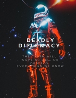 Deadly Diplomacy "The truth will save us all, or destroy everything we know." B0C6W32RDJ Book Cover