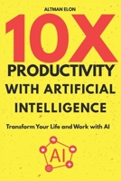 10X Productivity with Artificial Intelligence: Transform Your Life and Work with AI B0FL19R4YV Book Cover