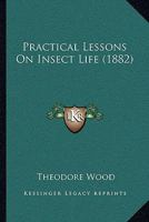 Practical lessons on insect life 1437071228 Book Cover