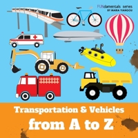 Transportation & Vehicles from A to Z: Children's alphabet book. Boys & girls learn car, airplane, dump truck, train, ice cream truck. Teach toddlers, preschool & kindergarten kids the ABC's. 1797020765 Book Cover