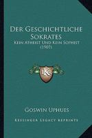 Der Geschichtliche Sokrates: Kein Atheist Und Kein Sophist (1907) 1144387337 Book Cover