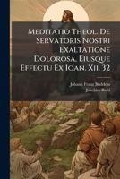 Meditatio Theol. de Servatoris Nostri Exaltatione Dolorosa, Eiusque Effectu Ex Ioan. XII. 32 1278285229 Book Cover