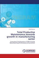 Total Productive Maintenance towards growth in manufacturing sector: Evaluating Contributions of TPM Towards Manufacturing Performance Enhancement 3659181269 Book Cover