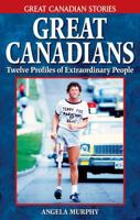 Great Canadians: Twelve Profiles of Extraordinary People 1894864468 Book Cover