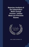 Bayesian Analysis of the Independent Multi-normal Process--neither Mean nor Precision Known 1340091909 Book Cover