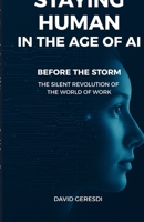 Staying Human in the Age Of AI: Before the Storm - The Silent Revolution of the World of Work 6158292109 Book Cover