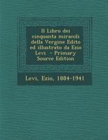 Il Libro dei cinquanta miracoli della Vergine Edito ed illustrato da Ezio Levi - Primary Source Edition 1018590862 Book Cover