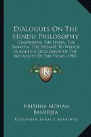 Dialogues on the Hindu Philosophy, Comprising the Nyaya, the Sankhya, the Vedant: To Which Is Added a Discussion of the Authority of the Vedas 1164134108 Book Cover