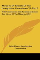 Abstracts Of Reports Of The Immigration Commission V1, Part 2: With Conclusions And Recommendations And Views Of The Minority 0548836477 Book Cover