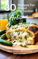 Artisan Sourdough Made Simple: 30 Recipes for Bread Perfection: Make Artisan Bread in Five Minutes a Day B0CQZ28S1X Book Cover