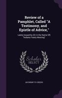 Review of a Pamphlet, Called a Testimony, and Epistle of Advice,: Lately Issued by (or in the Name Of) Indiana Yearly Meeting 1359316329 Book Cover