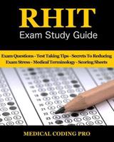 RHIT Exam Study Guide - 2018 Edition: 150 RHIT Exam Questions, Answers & Rationale, Tips To Pass The Exam, Medical Terminology, Common Anatomy, Secrets To Reducing Exam Stress, and Scoring Sheets 1719179085 Book Cover