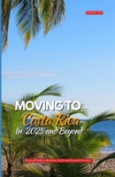 MOVING TO COSTA RICA IN 2025 AND BEYOND: Practical Steps to Relocate, Settle, and Succeed Overseas B0FWKP6KG8 Book Cover