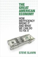 The Great American Economy: How Inefficiency Broke It and What We Can Do to Fix It 1633883051 Book Cover
