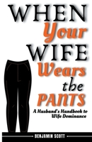 When Your Wife Wears The Pants: A Husband's Handbook to Wife Dominance B0CWJD1FKN Book Cover