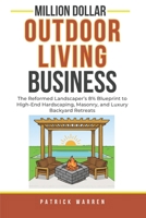 Million Dollar Outdoor Living Business: The Reformed Landscaper’s 8% Blueprint to High-End Hardscaping, Masonry, and Luxury Backyard Retreats (Million Dollar Trades Business) B0HDSSRM5W Book Cover