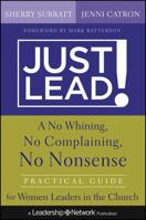 Just Lead!: A No-Whining, No-Complaining, No-Nonsense Practical Guide for Women Leaders in the Church 1118314395 Book Cover