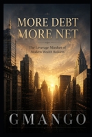 More Debt More Net: How Strategic Debt in Appreciating Assets Builds Real Net Worth B0H7HF1R1F Book Cover
