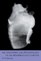 The Anatomy and Physiology of the Mammalian Larynx 0521102804 Book Cover