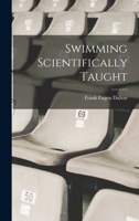 Swimming Scientifically Taught (1909 Illustrated Edition) a Practical Manual for Young and Old 1532932960 Book Cover