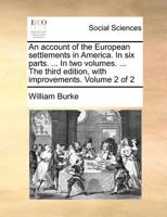 An account of the European settlements in America. In six parts. ... In two volumes. ... The third edition, with improvements. Volume 2 of 2 1170703135 Book Cover