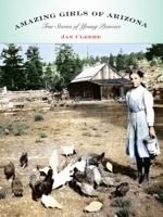 Amazing Girls of Arizona: True Stories of Young Pioneers 076274135X Book Cover