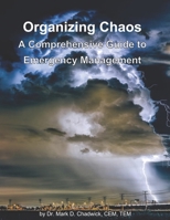 Organizing Chaos: A Comprehensive Guide to Emergency Management 0578255324 Book Cover